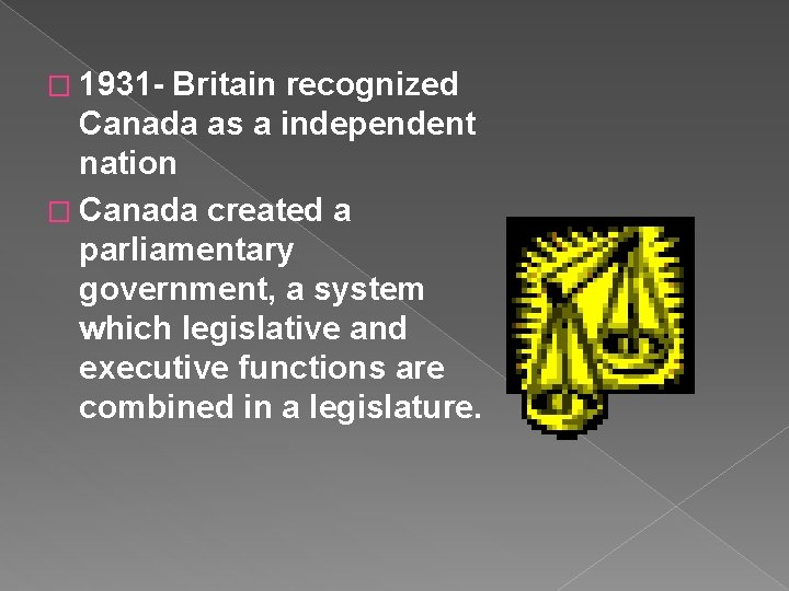 � 1931 - Britain recognized Canada as a independent nation � Canada created a