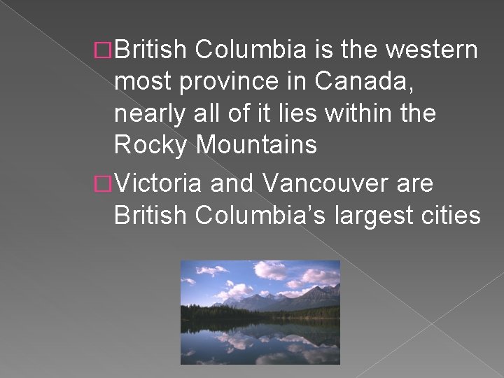 �British Columbia is the western most province in Canada, nearly all of it lies