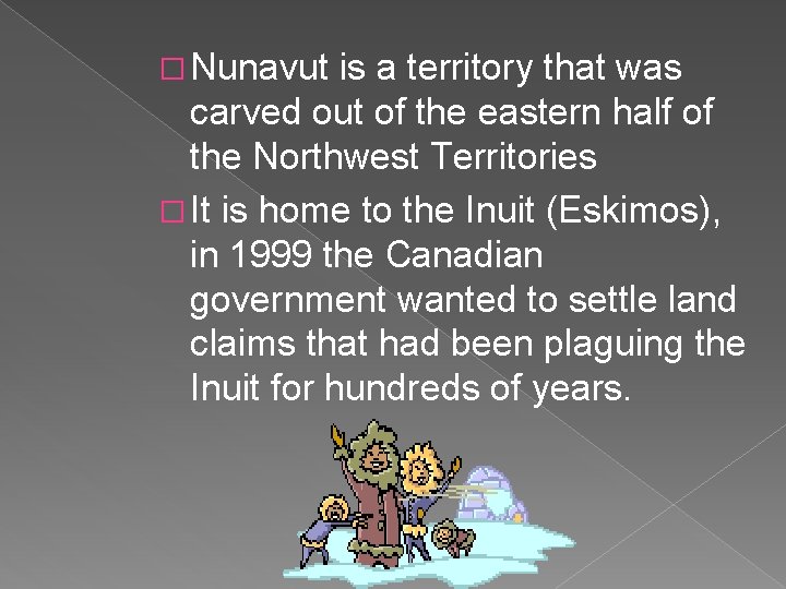 � Nunavut is a territory that was carved out of the eastern half of � Nunavut is a territory that was carved out of the eastern half of