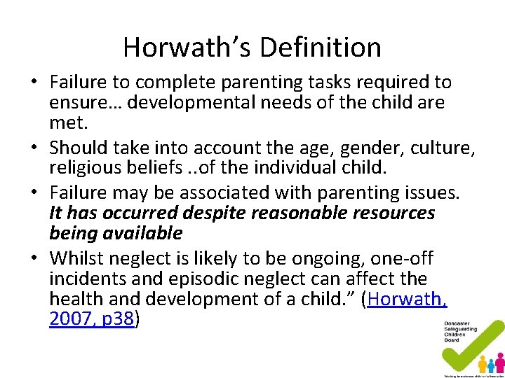 Horwath’s Definition • Failure to complete parenting tasks required to ensure… developmental needs of Horwath’s Definition • Failure to complete parenting tasks required to ensure… developmental needs of