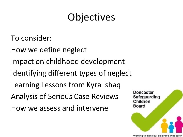 Objectives To consider: How we define neglect Impact on childhood development Identifying different types Objectives To consider: How we define neglect Impact on childhood development Identifying different types