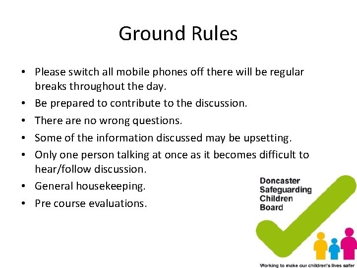 Ground Rules • Please switch all mobile phones off there will be regular breaks Ground Rules • Please switch all mobile phones off there will be regular breaks