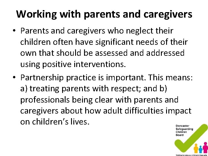 Working with parents and caregivers • Parents and caregivers who neglect their children often Working with parents and caregivers • Parents and caregivers who neglect their children often