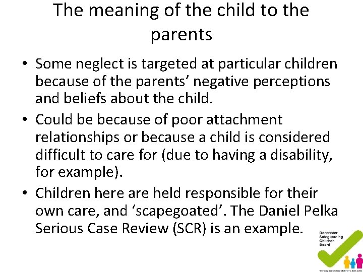 The meaning of the child to the parents • Some neglect is targeted at The meaning of the child to the parents • Some neglect is targeted at