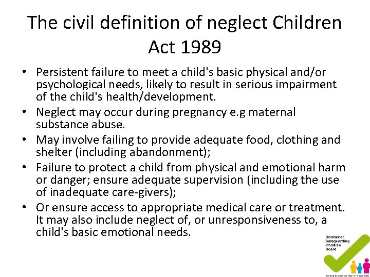The civil definition of neglect Children Act 1989 • Persistent failure to meet a The civil definition of neglect Children Act 1989 • Persistent failure to meet a