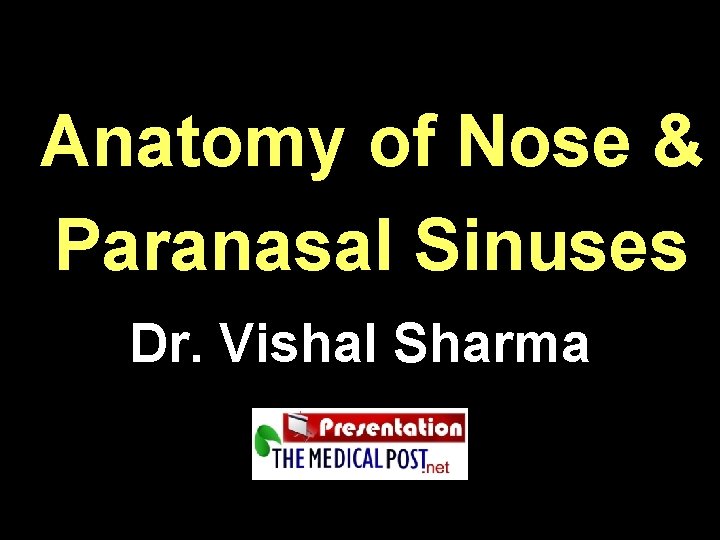 Anatomy of Nose & Paranasal Sinuses Dr. Vishal Sharma 