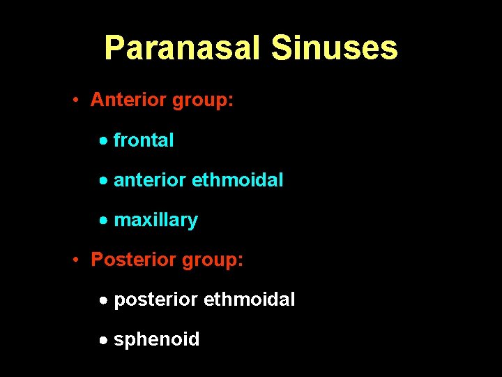 Paranasal Sinuses • Anterior group: frontal anterior ethmoidal maxillary • Posterior group: posterior ethmoidal