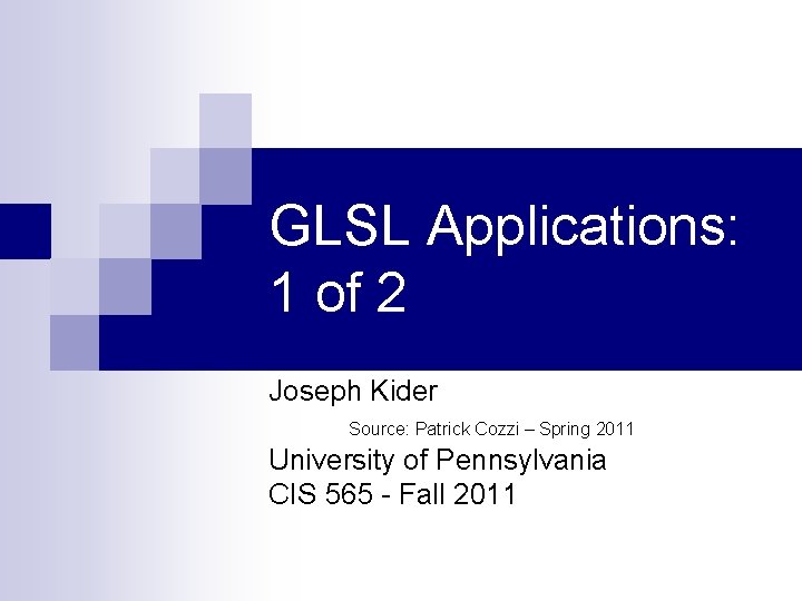 GLSL Applications: 1 of 2 Joseph Kider Source: Patrick Cozzi – Spring 2011 University