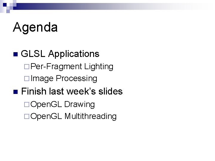Agenda n GLSL Applications ¨ Per-Fragment Lighting ¨ Image Processing n Finish last week’s