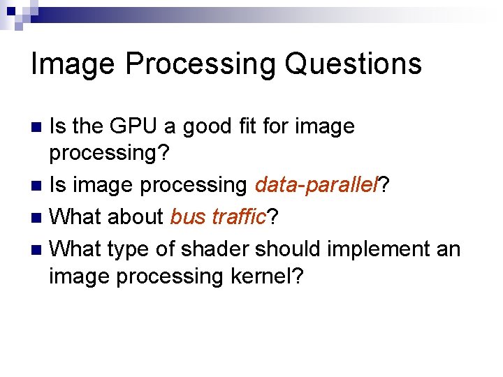 Image Processing Questions Is the GPU a good fit for image processing? n Is