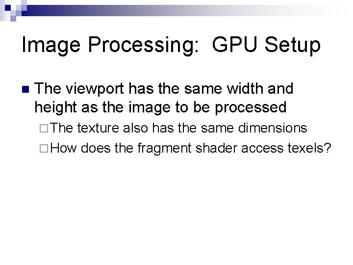 Image Processing: GPU Setup n The viewport has the same width and height as