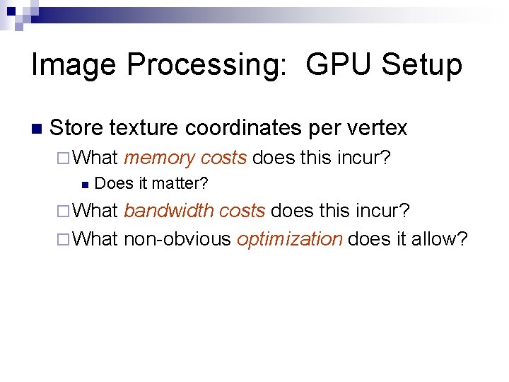 Image Processing: GPU Setup n Store texture coordinates per vertex ¨ What n memory