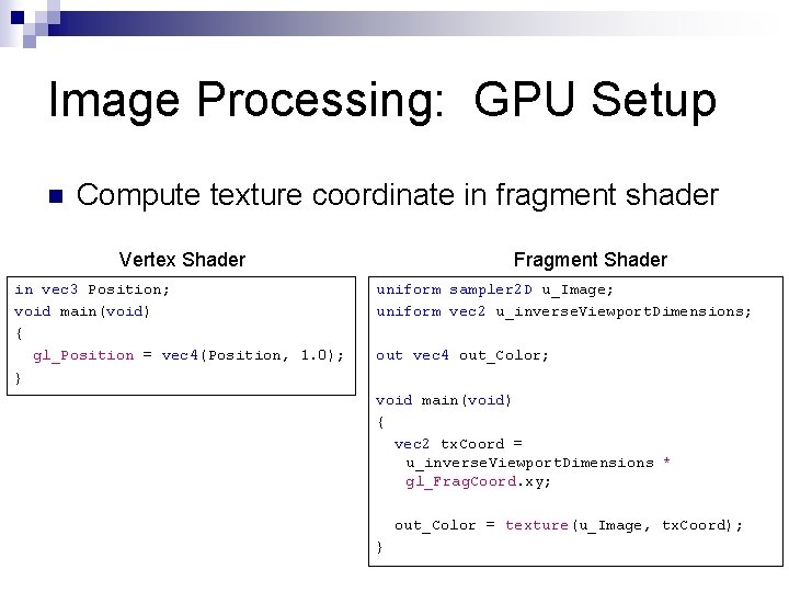 Image Processing: GPU Setup n Compute texture coordinate in fragment shader Vertex Shader in