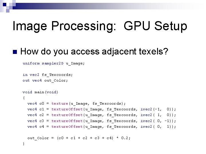 Image Processing: GPU Setup n How do you access adjacent texels? uniform sampler 2