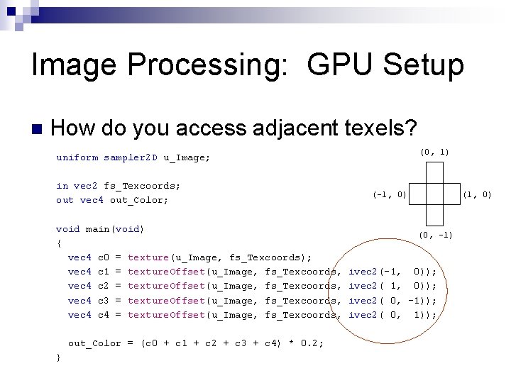 Image Processing: GPU Setup n How do you access adjacent texels? (0, 1) uniform