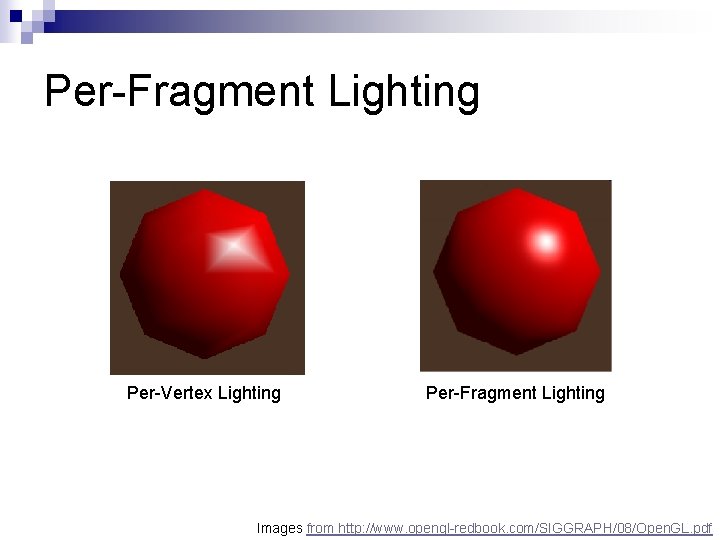 Per-Fragment Lighting Per-Vertex Lighting Per-Fragment Lighting Images from http: //www. opengl-redbook. com/SIGGRAPH/08/Open. GL. pdf