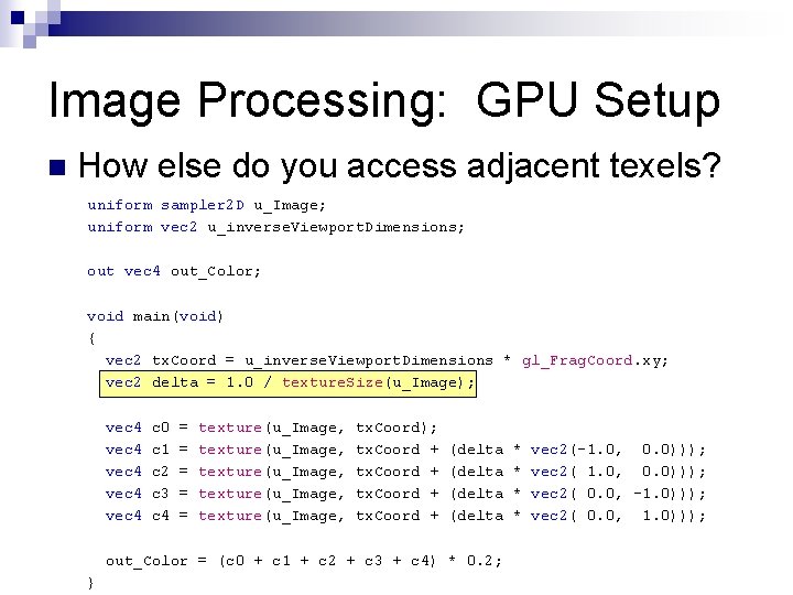 Image Processing: GPU Setup n How else do you access adjacent texels? uniform sampler
