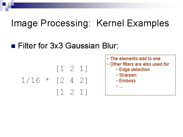 Image Processing: Kernel Examples n Filter for 3 x 3 Gaussian Blur: [1 2