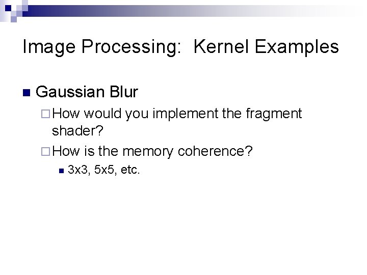 Image Processing: Kernel Examples n Gaussian Blur ¨ How would you implement the fragment