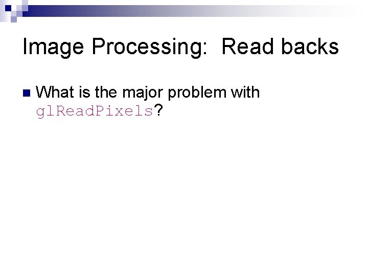 Image Processing: Read backs n What is the major problem with gl. Read. Pixels?