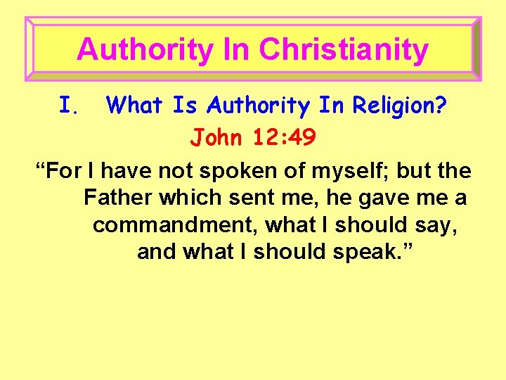 Authority In Christianity I. What Is Authority In Religion? John 12: 49 “For I