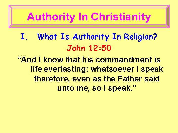 Authority In Christianity I. What Is Authority In Religion? John 12: 50 “And I