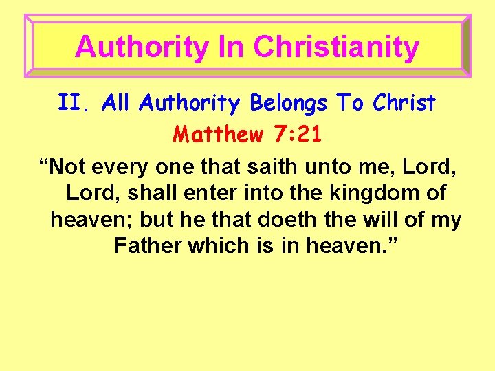 Authority In Christianity II. All Authority Belongs To Christ Matthew 7: 21 “Not every