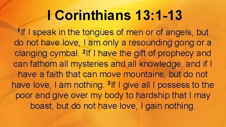 I Corinthians 13: 1 -13 1 If I speak in the tongues of men