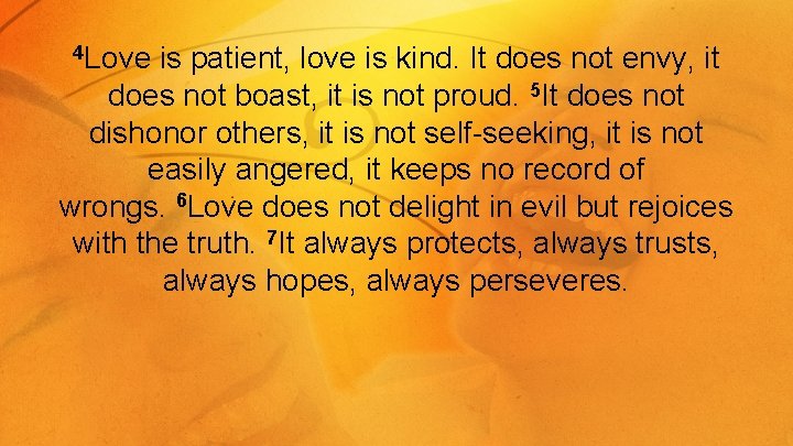 4 Love is patient, love is kind. It does not envy, it does not