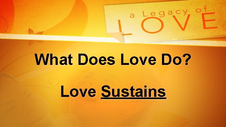 What Does Love Do? Love Sustains 