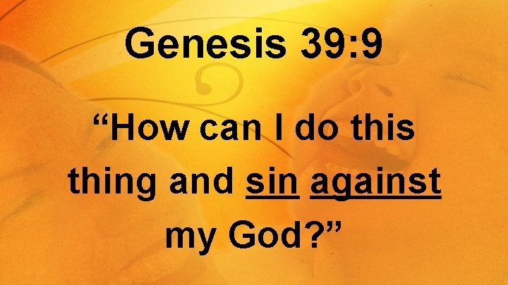 Genesis 39: 9 “How can I do this thing and sin against my God?