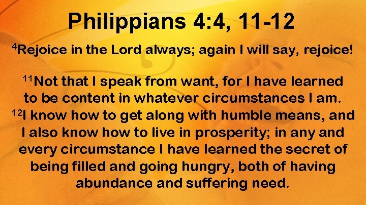 Philippians 4: 4, 11 -12 4 Rejoice 11 Not in the Lord always; again