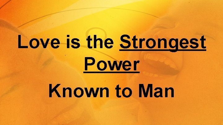 Love is the Strongest Power Known to Man 