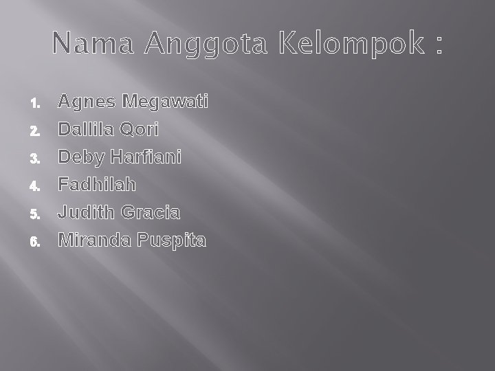 Nama Anggota Kelompok : 1. 2. 3. 4. 5. 6. Agnes Megawati Dallila Qori