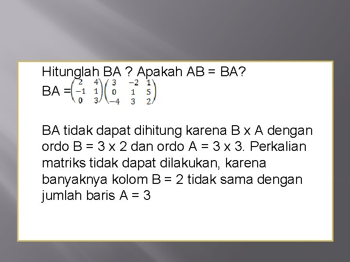 Hitunglah BA ? Apakah AB = BA? BA = BA tidak dapat dihitung karena