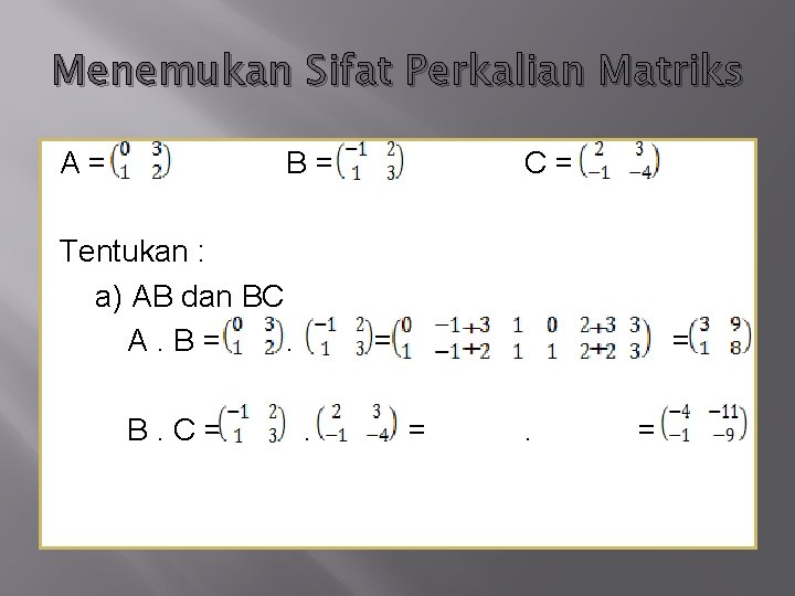 Menemukan Sifat Perkalian Matriks A= B= Tentukan : a) AB dan BC A. B=.