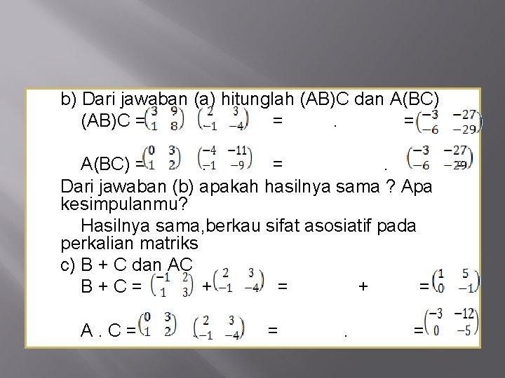 b) Dari jawaban (a) hitunglah (AB)C dan A(BC) (AB)C =. =. = A(BC) =.