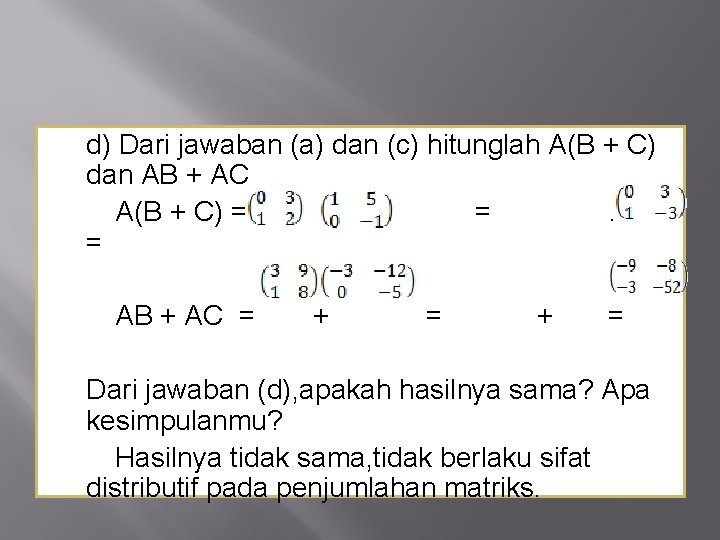 d) Dari jawaban (a) dan (c) hitunglah A(B + C) dan AB + AC