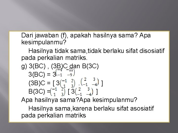 Dari jawaban (f), apakah hasilnya sama? Apa kesimpulanmu? Hasilnya tidak sama, tidak berlaku sifat