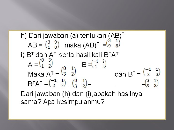 h) Dari jawaban (a), tentukan (AB)T AB = maka (AB)T = i) BT dan