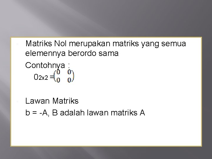 § Matriks Nol merupakan matriks yang semua elemennya berordo sama Contohnya : 02 x