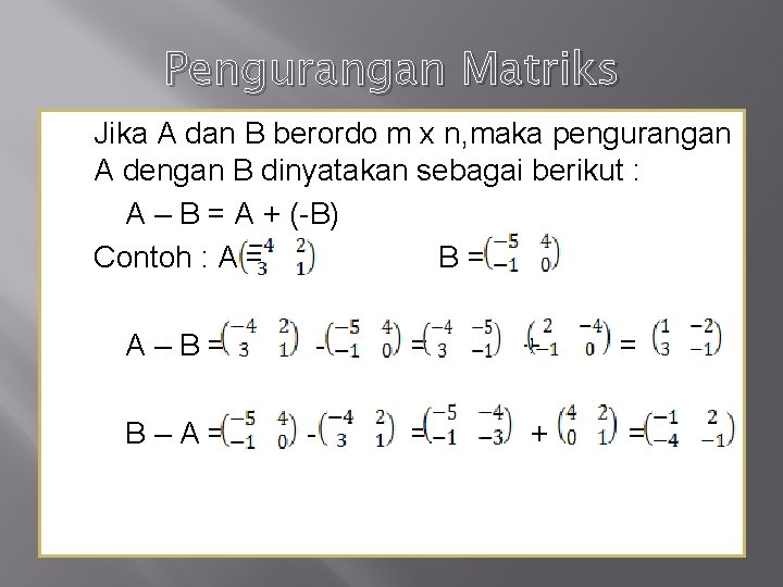 Pengurangan Matriks Jika A dan B berordo m x n, maka pengurangan A dengan