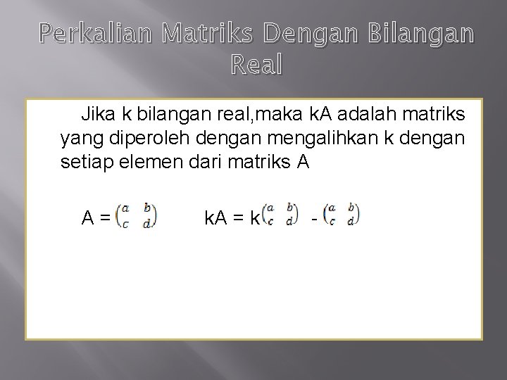 Perkalian Matriks Dengan Bilangan Real Jika k bilangan real, maka k. A adalah matriks