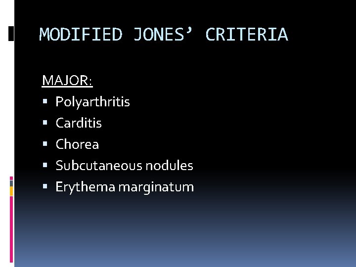 MODIFIED JONES’ CRITERIA MAJOR: Polyarthritis Carditis Chorea Subcutaneous nodules Erythema marginatum MODIFIED JONES’ CRITERIA MAJOR: Polyarthritis Carditis Chorea Subcutaneous nodules Erythema marginatum