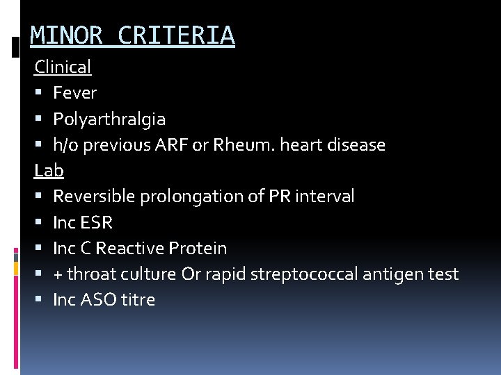 MINOR CRITERIA Clinical Fever Polyarthralgia h/o previous ARF or Rheum. heart disease Lab Reversible MINOR CRITERIA Clinical Fever Polyarthralgia h/o previous ARF or Rheum. heart disease Lab Reversible