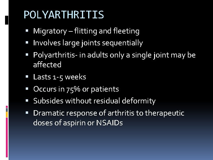 POLYARTHRITIS Migratory – flitting and fleeting Involves large joints sequentially Polyarthritis- in adults only POLYARTHRITIS Migratory – flitting and fleeting Involves large joints sequentially Polyarthritis- in adults only