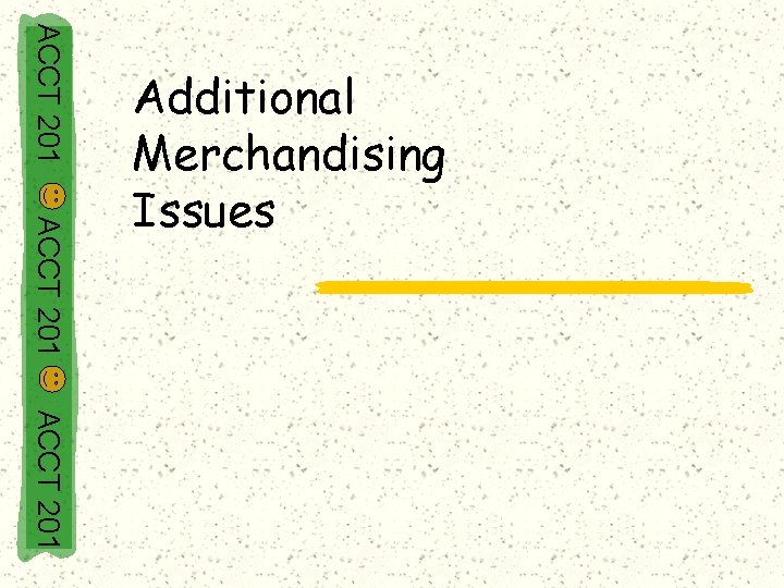 ACCT 201 Additional Merchandising Issues ACCT 201 