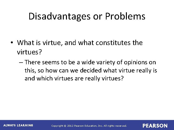 Disadvantages or Problems • What is virtue, and what constitutes the virtues? – There Disadvantages or Problems • What is virtue, and what constitutes the virtues? – There