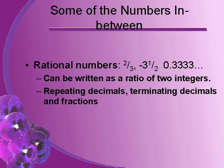 Some of the Numbers Inbetween • Rational numbers: 2/3, -31/2 0. 3333… – Can