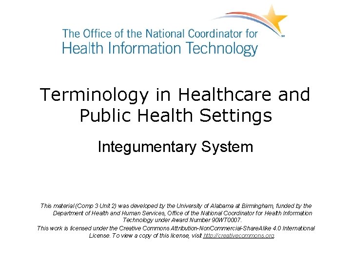 Terminology in Healthcare and Public Health Settings Integumentary System This material (Comp 3 Unit